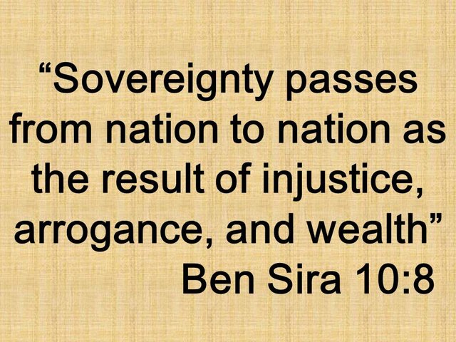 Bible wisdom. Sovereignty passes from nation to nation as the result of injustice, arrogance, and wealth. Ben Sira 10,8.jpg