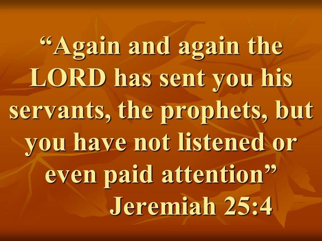 God corrects. Again and again the LORD has sent you his servants, the prophets, but you have not listened or even paid attention. Jeremiah 25,4.jpg