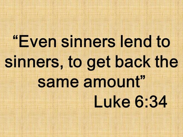 Jesus and the insufficiency of justice. Even sinners lend to sinners, to get back the same amount. Luke 6,44.jpg