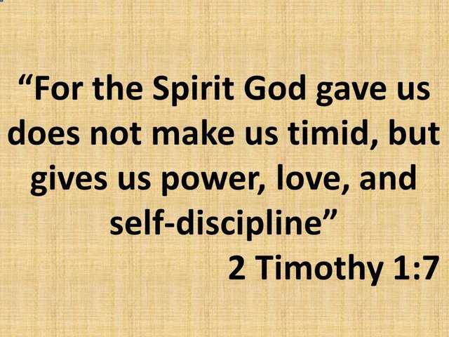 Faith Quote. For the Spirit God gave us does not make us timid, but give us power, love, and self-discipline.jpg