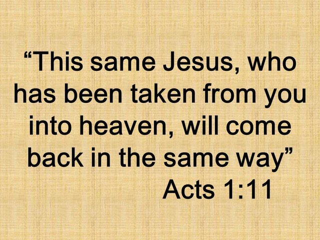 Christian mystery. This same Jesus, who has been taken from you into heaven, will come back in the same way. Acs 1,11.jpg