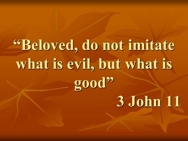 Understanding the bible. Beloved, do not imitate what is evil, but what is good. 3 John 11.jpg