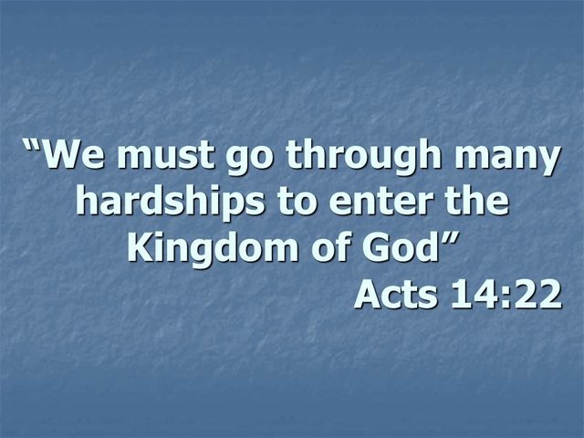 Scriptures on faith. We must go through many hardships to enter the kingdom of God. Acts 14,22.jpg