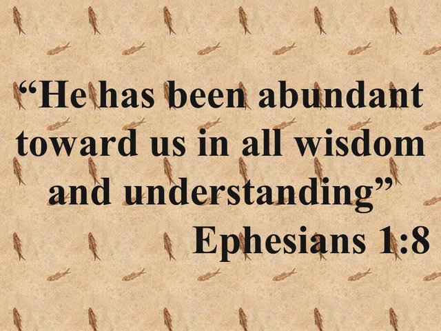 God's word for today. He has been abundant toward us in all wisdom and understanding.jpg