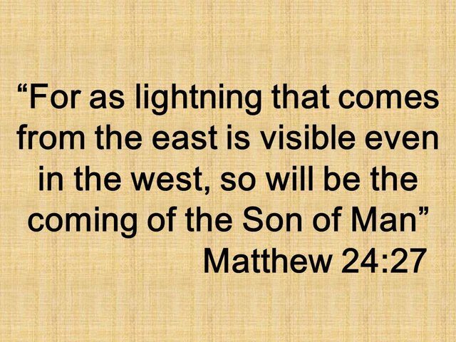 Jesus and the last days. For as lightning that comes from the east is visible even in the west, so will be the coming of the Son of Man. Matthew 24.27.jpg