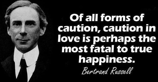 Of all forms of caution, caution in love is perhaps the most fatal to true happiness. - Bertrand Russell.jpg