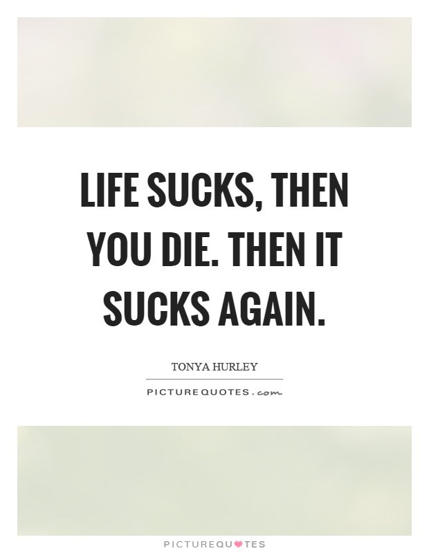 life-sucks-then-you-die-then-it-sucks-again-quote-1.jpg
