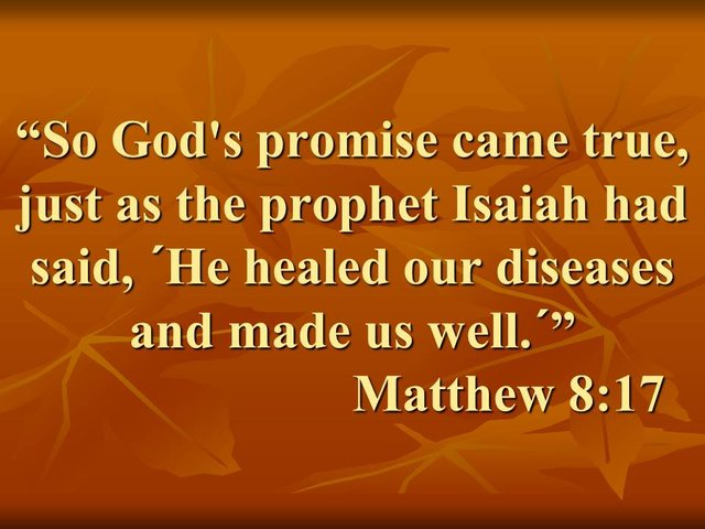 Word of the gospel. So God's promise came true, just as the prophet Isaiah had said, ´He healed our diseases and made us well.´ Matthew 8,17.jpg