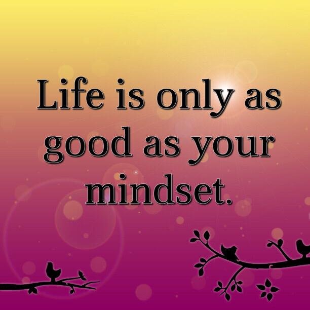 life is only as good as our mindset.jpeg