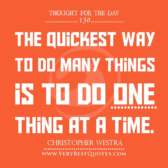 1238508254-Thought-For-The-Day-The-quickest-way-to-do-many-things-is-to-do-one-thing-at-a-time.jpg