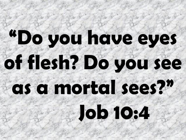 Spiritual vision in the Bible. Do you have eyes of flesh. Do you see as a mortal sees. Job 10,4.jpg