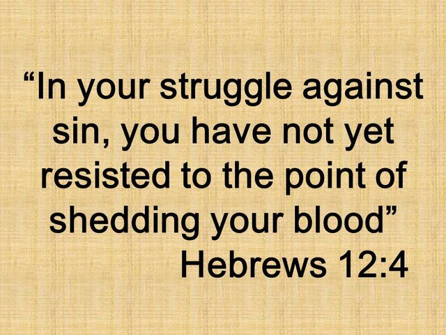 Spiritual warfare. In your struggle against sin, you have not yet resisted to the point of shedding your blood. Hebrews 12,4.jpg