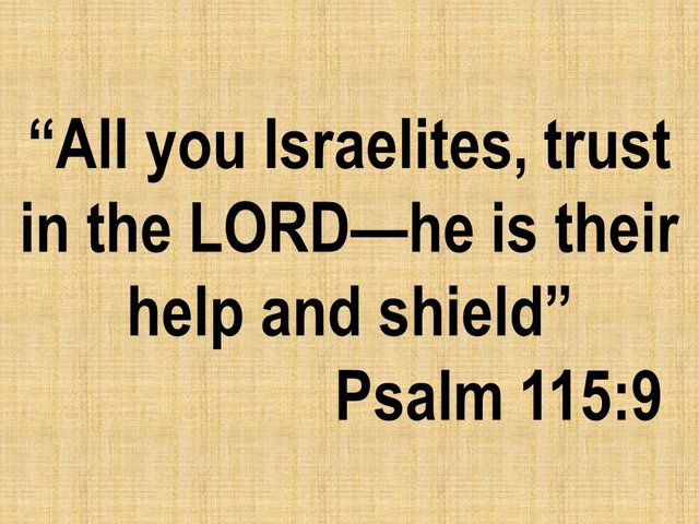 Against idolatry. All you Israelites, trust in the LORD—he is their help and shield. Psalm 115,9.jpg