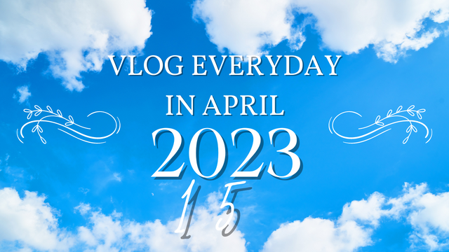 VLOG EVERYDAY IN APRIL day 15.png