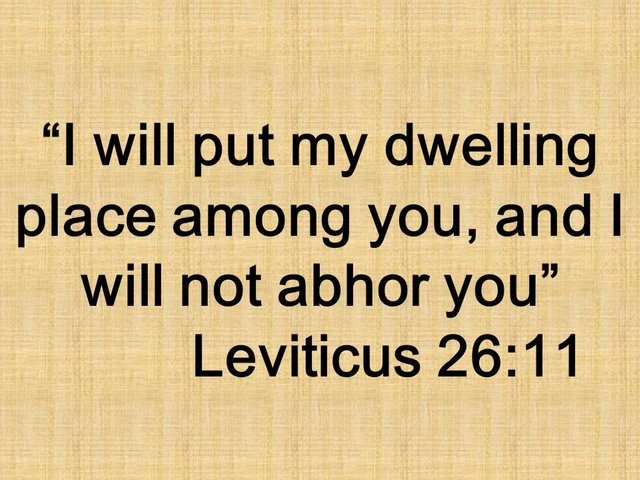 Promises of blessing in Leviticus. I will put my dwelling place among you, and I will not abhor you. Leviticus 26,11.jpg