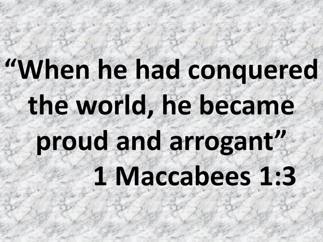 Alexander the great in the bible. When he had conquered the world, he became proud and arrogant. 1 Maccabees 1,3.jpg