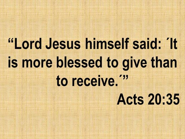 Biblical wisdom. Lord Jesus himself said. It is more blessed to give than to receive..jpg