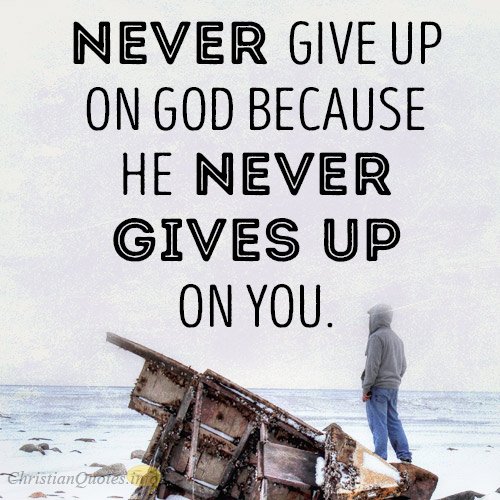 Never-give-up-on-God-because-He-never-gives-up-on-you..jpg