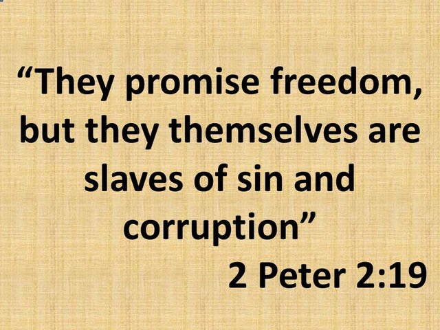 Wolves in sheep's clothing. They promise freedom, but they themselves are slaves of sin and corruption. 2 Peter 2,19.jpg