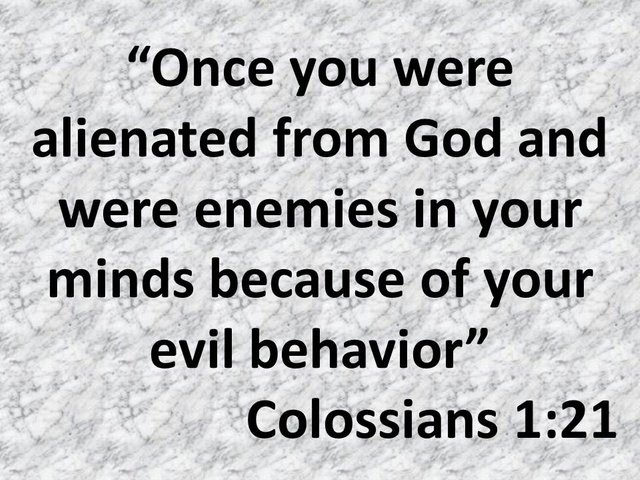 Christian wisdom. Once you were alienated from God and were enemies in your minds because of your evil behavior.jpg