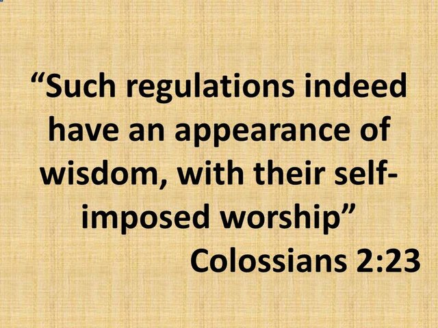 The false asceticism. Such regulations indeed have an appearance of wisdom. Colossians 2,23.jpg