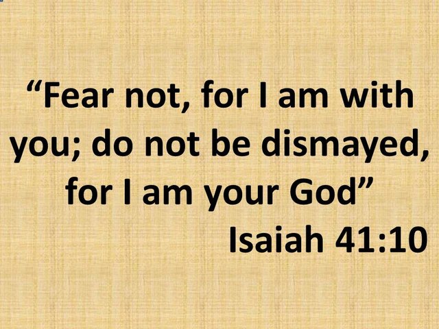 Prophets in the bible. Fear not, for I am with you; do not be dismayed, for I am your God. Isaiah 41,10.jpg