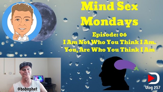 257 Mind Sex Mondays Episode 06 - I Am Not Who You Think I Am. You, Are Who You Think I Am Thm.jpg