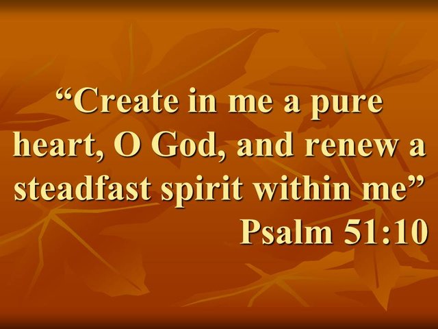 Bible teaching. Create in me a pure heart, O God, and renew a steadfast spirit within me. Psalm 51,10.jpg