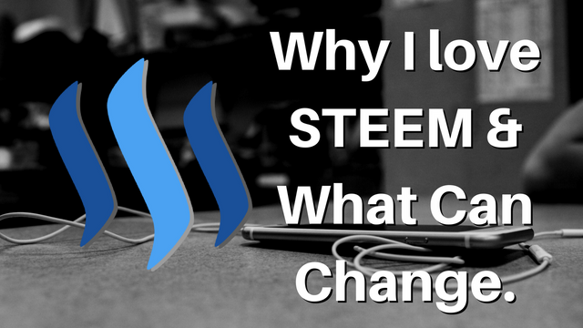 Why I love STEEM & What Can Change..png