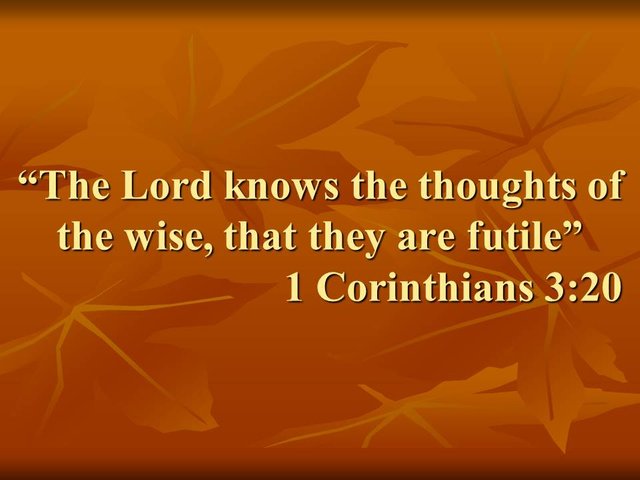 Scriptures on faith.The Lord knows the thoughts of the wise, that they are futile. 1 Corinthians 3,20.jpg