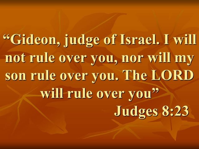 Gideon, judge of Israel. I will not rule over you, nor will my son rule over you. The LORD will rule over you. Judges 8,23.jpg