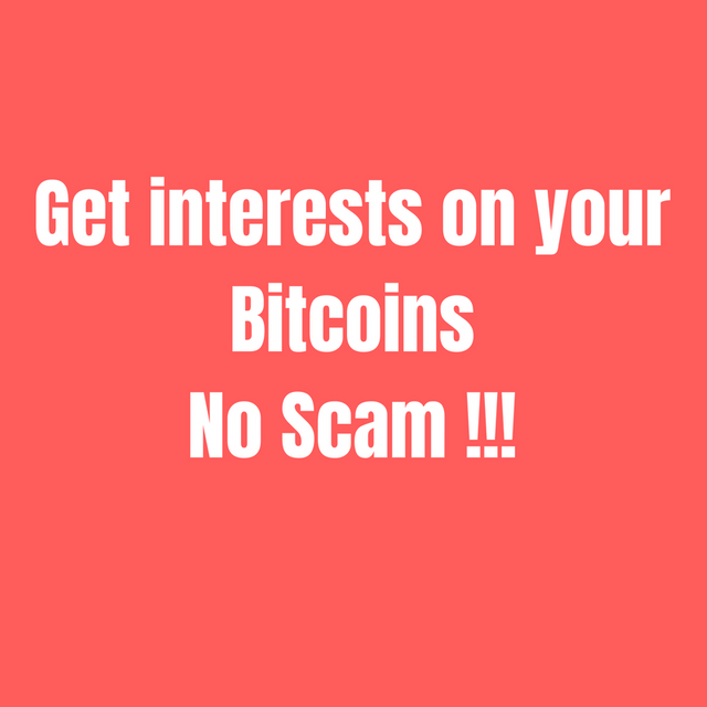 Get interests on your BitcoinsNo Scam !!!.png