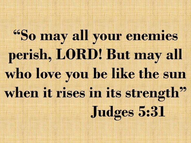 Praise the Lord. So may all your enemies perish, LORD! But may all who love you be like the sun when it rises in its strength.jpg