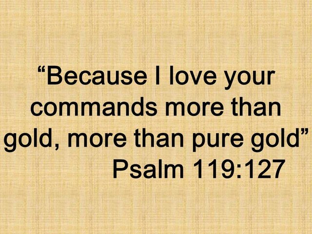 Genuine love in the Bible. Because I love your commands more than gold, more than pure gold. Psalm 119,127.jpg