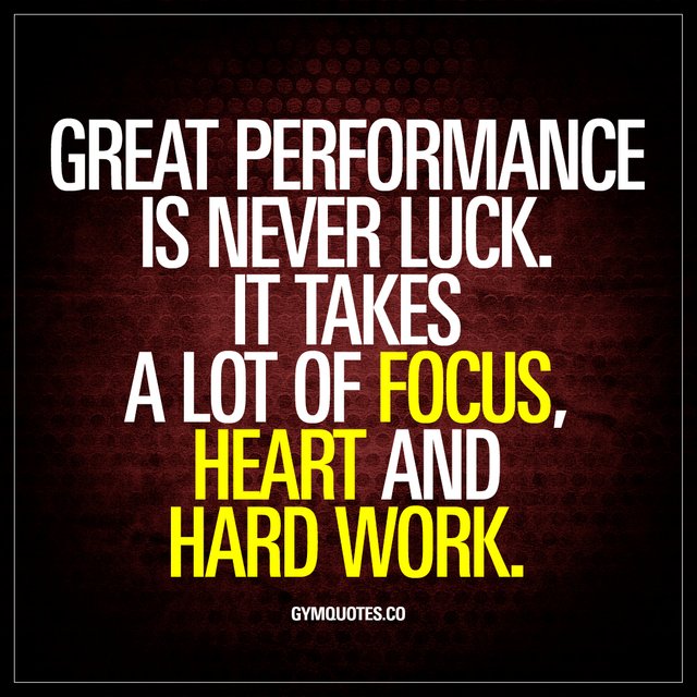 Freat performance is never luck, it takes a lot of focus, heart and hard work.jpg