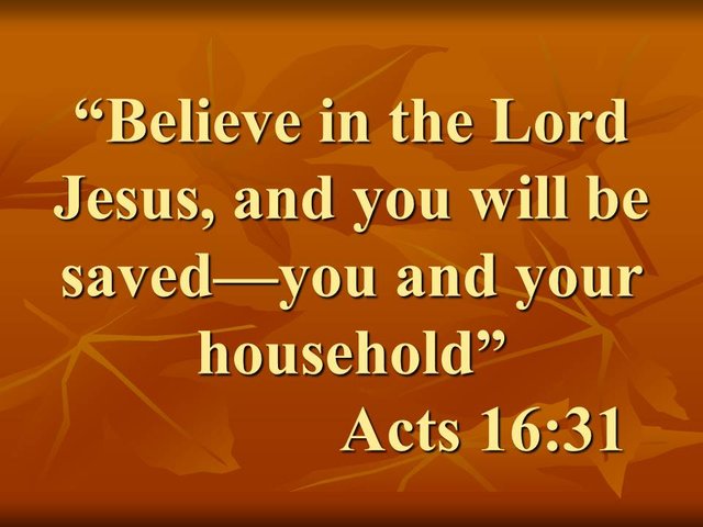 The strength of faith. Believe in the Lord Jesus, and you will be saved—you and your household. Acts 16,31.jpg