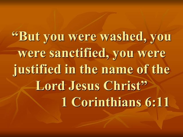 Christian faith. But you were washed, you were sanctified, you were justified in the name of the Lord Jesus Christ. 1 Corinthians 6,11.jpg