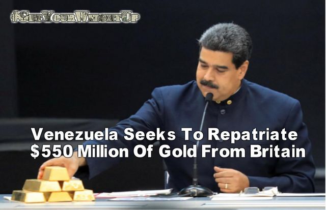 Venezuela seeks to repatriate $550 million of gold from Britain.PNG