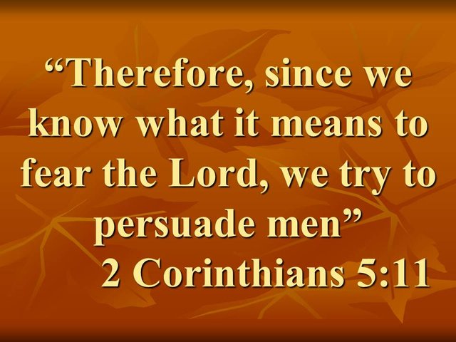 Christian spirituality. Therefore, since we know what it means to fear the Lord, we try to persuade men. 2 Corinthians 5,11.jpg