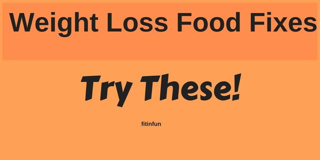 Weight loss food fixes try these.jpg