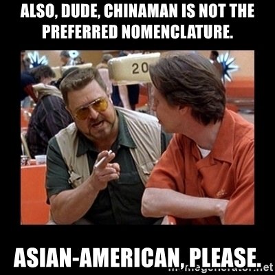 also-dude-chinaman-is-not-the-preferred-nomenclature-asian-american-please.jpg