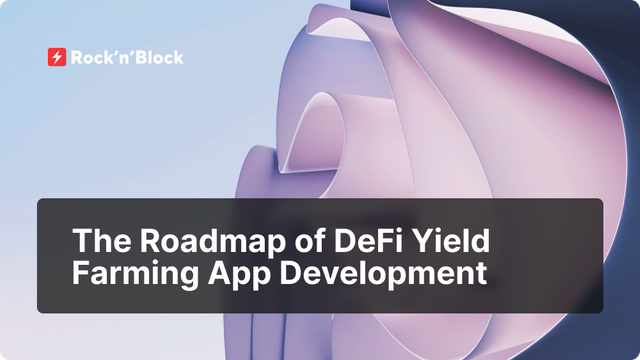 The Roadmap of DeFi Yield Farming App Development.png