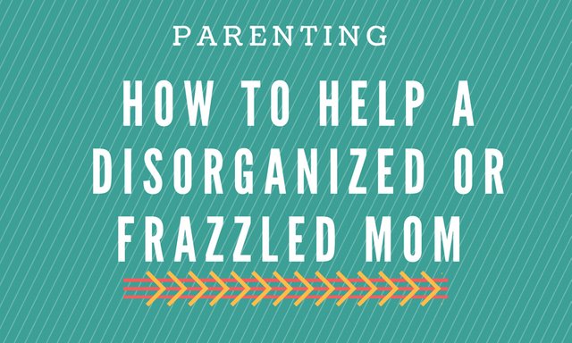 how to help a disorganized or frazzled mom.jpg