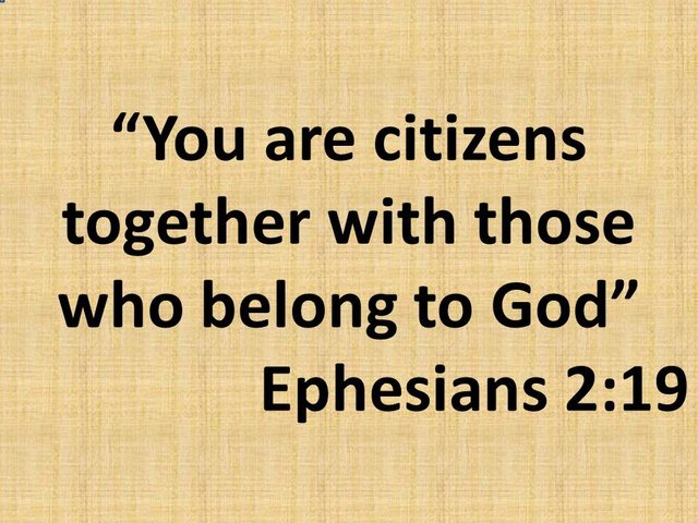 The kingdom is here. You are citizens together with those who belong to God. Ephesians 2,19.jpg