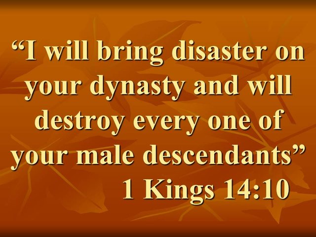 The prophet Ahijah cursed Jeroboam. I will bring disaster on your dynasty and will destroy every one of your male descendants. 1 Kings 14,10.jpg