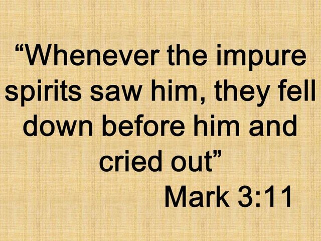 The kingdom of God with Jesus. Whenever the impure spirits saw him, they fell down before him and cried out. Mark 3,11.jpg