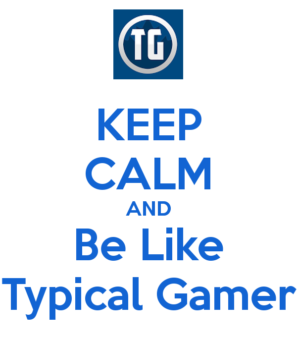 keep-calm-and-be-like-typical-gamer.png