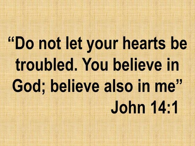 Increase your faith. Do not let your hearts be troubled. You believe in God; believe also in me. John 14,1.jpg