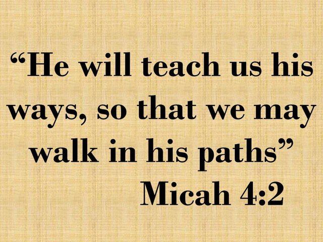 The messiah in the book of Micah. He will teach us his ways, so that we may walk in his paths. Micah 4,2.jpg