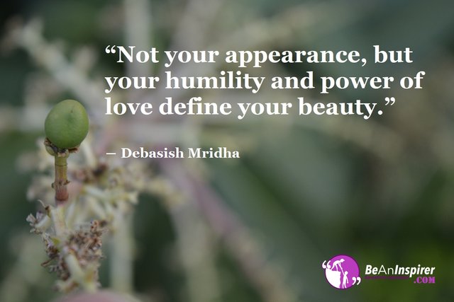 Not-your-appearance-but-your-humility-and-power-of-love-define-your-beauty-Debasish-Mridha-Beauty-Quotes-Be-An-Inspirer.jpg